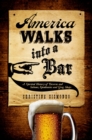 America Walks into a Bar : A Spirited History of Taverns and Saloons, Speakeasies and Grog Shops - eBook