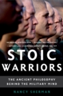 Stoic Warriors : The Ancient Philosophy behind the Military Mind - eBook