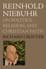 Reinhold Niebuhr : On Politics, Religion, and Christian Faith - eBook