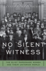 No Silent Witness : The Eliot Parsonage Women and Their Unitarian World - eBook