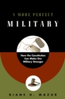 A More Perfect Military : How the Constitution Can Make Our Military Stronger - eBook