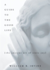 A Guide to the Good Life : The Ancient Art of Stoic Joy - eBook
