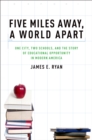 Five Miles Away, A World Apart : One City, Two Schools, and the Story of Educational Opportunity in Modern America - eBook