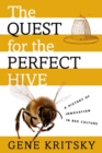 The Quest for the Perfect Hive : A History of Innovation in Bee Culture - eBook
