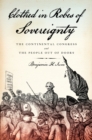Clothed in Robes of Sovereignty : The Continental Congress and the People Out of Doors - eBook