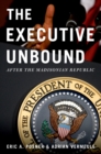The Executive Unbound : After the Madisonian Republic - eBook