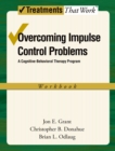 Overcoming Impulse Control Problems : A Cognitive-Behavioral Therapy Program, Workbook - eBook