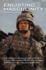 Enlisting Masculinity : The Construction of Gender in US Military Recruiting Advertising during the All-Volunteer Force - eBook