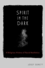 Spirit in the Dark : A Religious History of Racial Aesthetics - eBook