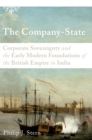The Company-State : Corporate Sovereignty and the Early Modern Foundations of the British Empire in India - eBook