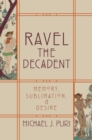 Ravel the Decadent : Memory, Sublimation, and Desire - eBook