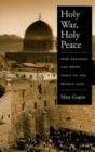 Holy War, Holy Peace : How Religion Can Bring Peace to the Middle East - eBook