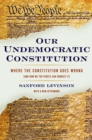 Our Undemocratic Constitution : Where the Constitution Goes Wrong (And How We the People Can Correct It) - eBook
