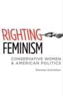 Righting Feminism : Conservative Women and American Politics - eBook
