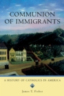 Communion of Immigrants : A History of Catholics in America - eBook