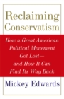 Reclaiming Conservatism : How a Great American Political Movement Got Lost--And How It Can Find Its Way Back - eBook