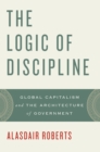 The Logic of Discipline : Global Capitalism and the Architecture of Government - eBook