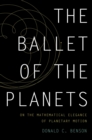 The Ballet of the Planets : A Mathematician's Musings on the Elegance of Planetary Motion - eBook
