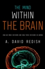 The Mind within the Brain : How We Make Decisions and How those Decisions Go Wrong - eBook