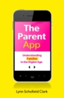 The Parent App : Understanding Families in the Digital Age - eBook
