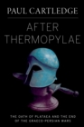After Thermopylae : The Oath of Plataea and the End of the Graeco-Persian Wars - eBook