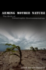 Arming Mother Nature : The Birth of Catastrophic Environmentalism - eBook