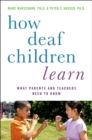 How Deaf Children Learn : What Parents and Teachers Need to Know - eBook
