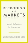 Reckoning with Markets : The Role of Moral Reflection in Economics - eBook