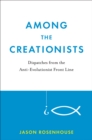 Among the Creationists : Dispatches from the Anti-Evolutionist Front Line - eBook