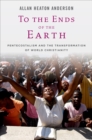 To the Ends of the Earth : Pentecostalism and the Transformation of World Christianity - eBook