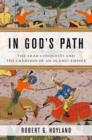 In God's Path : The Arab Conquests and the Creation of an Islamic Empire - Book