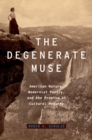 The Degenerate Muse : American Nature, Modernist Poetry, and the Problem of Cultural Hygiene - eBook