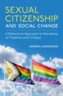 Sexual Citizenship and Social Change : A Dialectical Approach to Narratives of Tradition and Critique - Book