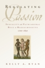 Regulating Passion : Sexuality and Patriarchal Rule in Massachusetts, 1700-1830 - eBook