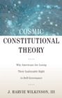 Cosmic Constitutional Theory : Why Americans Are Losing Their Inalienable Right to Self-Governance - eBook