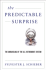 The Predictable Surprise : The Unraveling of the U.S. Retirement System - eBook