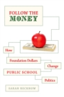 Follow the Money : How Foundation Dollars Change Public School Politics - eBook