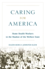 Caring for America : Home Health Workers in the Shadow of the Welfare State - eBook