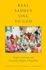 Real Sadhus Sing to God : Gender, Asceticism, and Vernacular Religion in Rajasthan - eBook