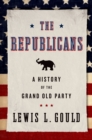 The Republicans : A History of the Grand Old Party - eBook