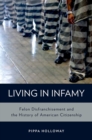 Living in Infamy : Felon Disfranchisement and the History of American Citizenship - eBook