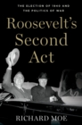 Roosevelt's Second Act : The Election of 1940 and the Politics of War - eBook