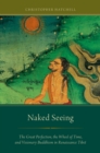 Naked Seeing : The Great Perfection, the Wheel of Time, and Visionary Buddhism in Renaissance Tibet - eBook