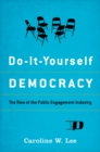 Do-It-Yourself Democracy : The Rise of the Public Engagement Industry - eBook