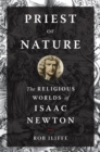 Priest of Nature : The Religious Worlds of Isaac Newton - eBook
