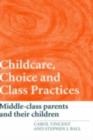 Childcare, Choice and Class Practices : Middle Class Parents and their Children - eBook