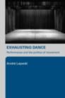 Exhausting Dance : Performance and the Politics of Movement - eBook