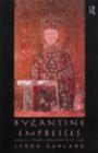 Byzantine Empresses : Women and Power in Byzantium AD 527-1204 - eBook