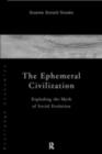 The Ephemeral Civilization : Exploding the Myth of Social Evolution - eBook
