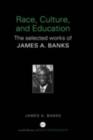 Race, Culture, and Education : The Selected Works of James A. Banks - eBook